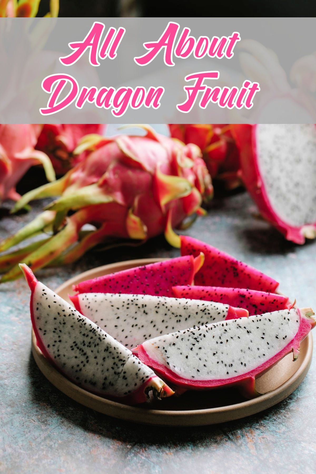 A plate with slices of white and pink dragon fruit with the words "All About Dragon Fruit"